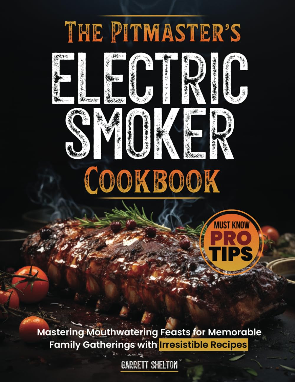 The Pitmaster’s Electric Smoker Cookbook: Mastering Mouthwatering Feasts for Memorable Family Gatherings with Irresistible Recipes and Must Know Pro Tips - 9905