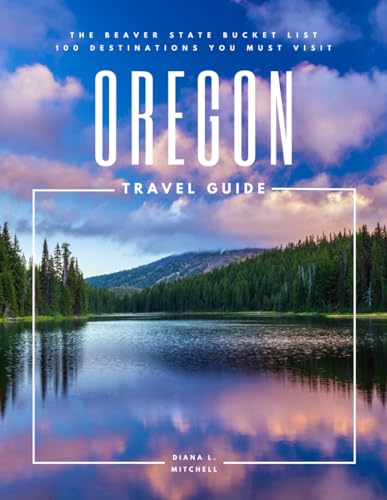 Oregon Travel Guide: The Beaver State Bucket List: 100 Destinations You Must Visit (Travel Guides By DLM)
