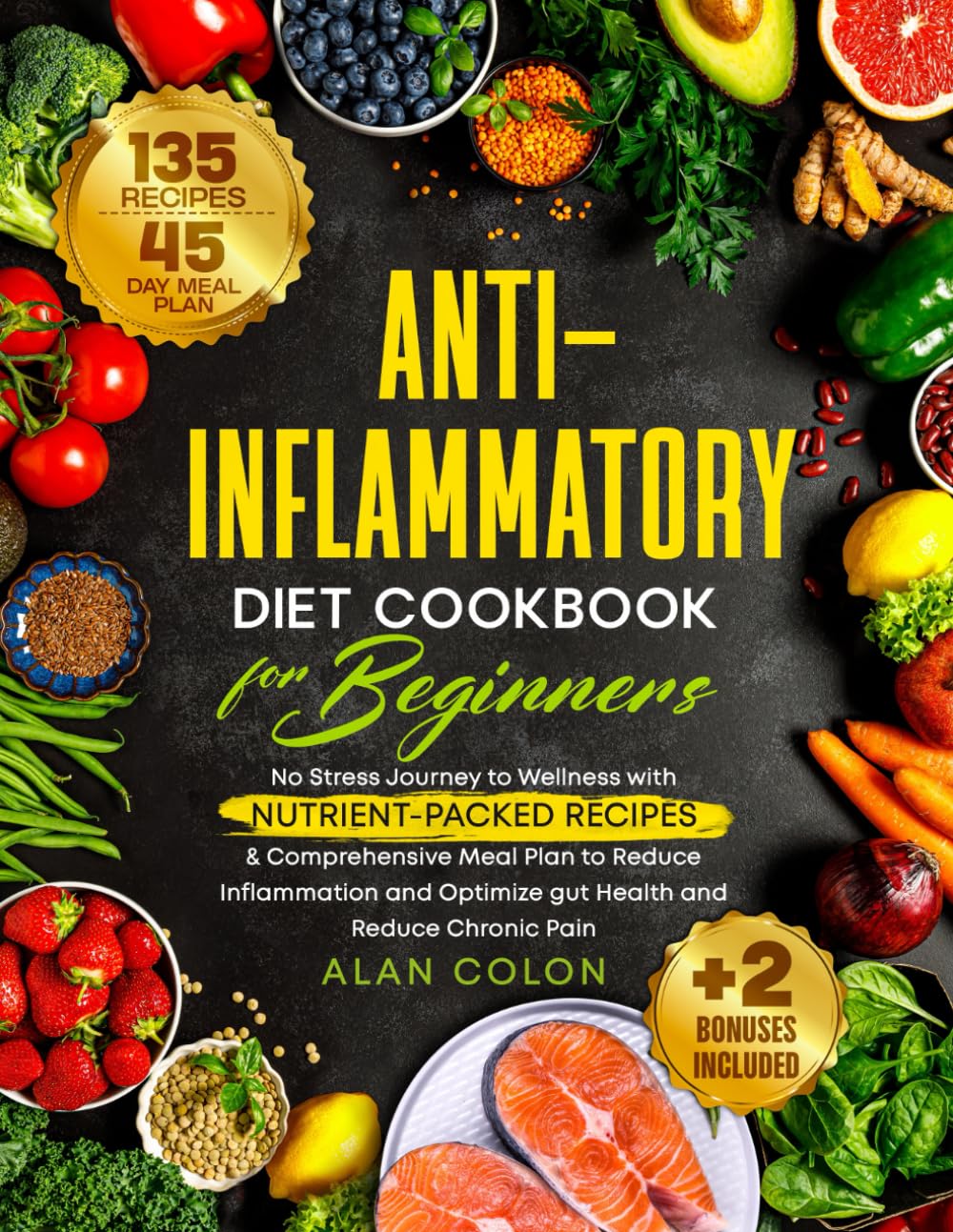 Anti-Inflammatory Diet Cookbook for Beginners: No Stress Journey to Wellness with Nutrient-Packed Recipes & Comprehensive Meal Plan to Reduce Inflammation, Optimize Gut Health and Reduce Chronic Pain