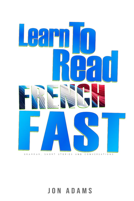 Learn To Read French Fast: Grammar, Short Stories, Conversations and Signs and Scenarios to speed up French Learning (Learn Languages Fast) - 1522