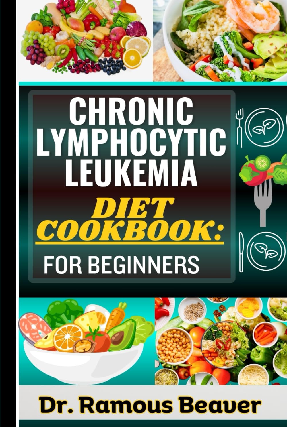 CHRONIC LYMPHOCYTIC LEUKEMIA DIET COOKBOOK: FOR BEGINNERS: Understanding Leukemia Management For Newly Diagnosed (Combining Recipes, Food Guide, Meals Plans, Lifestyle & More To Reverse Symptoms) - 3593