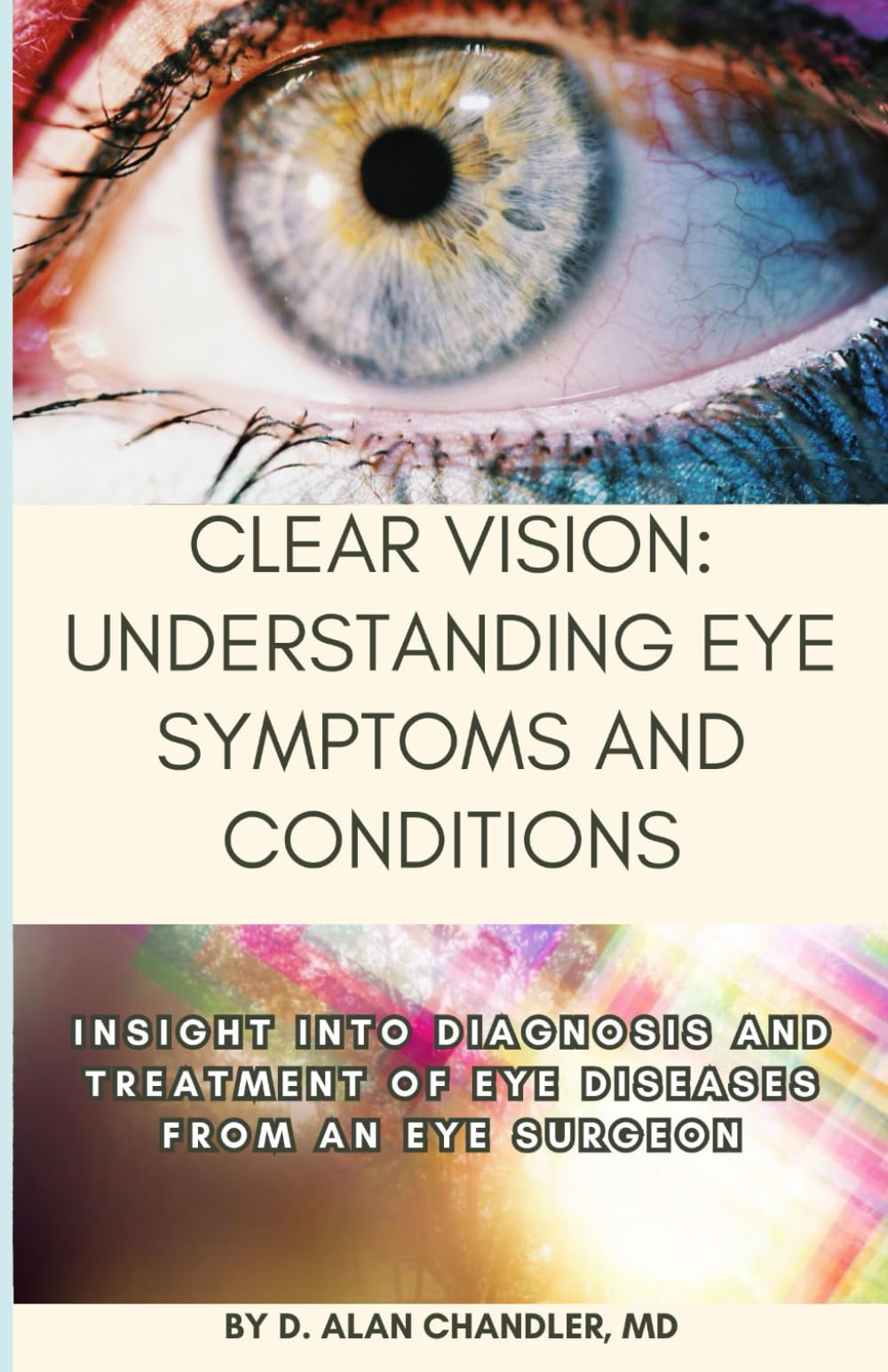 Clear Vision: Understanding Eye Symptoms and Conditions: Insight into Diagnosis and Treatment of Eye Diseases from an Eye Surgeon