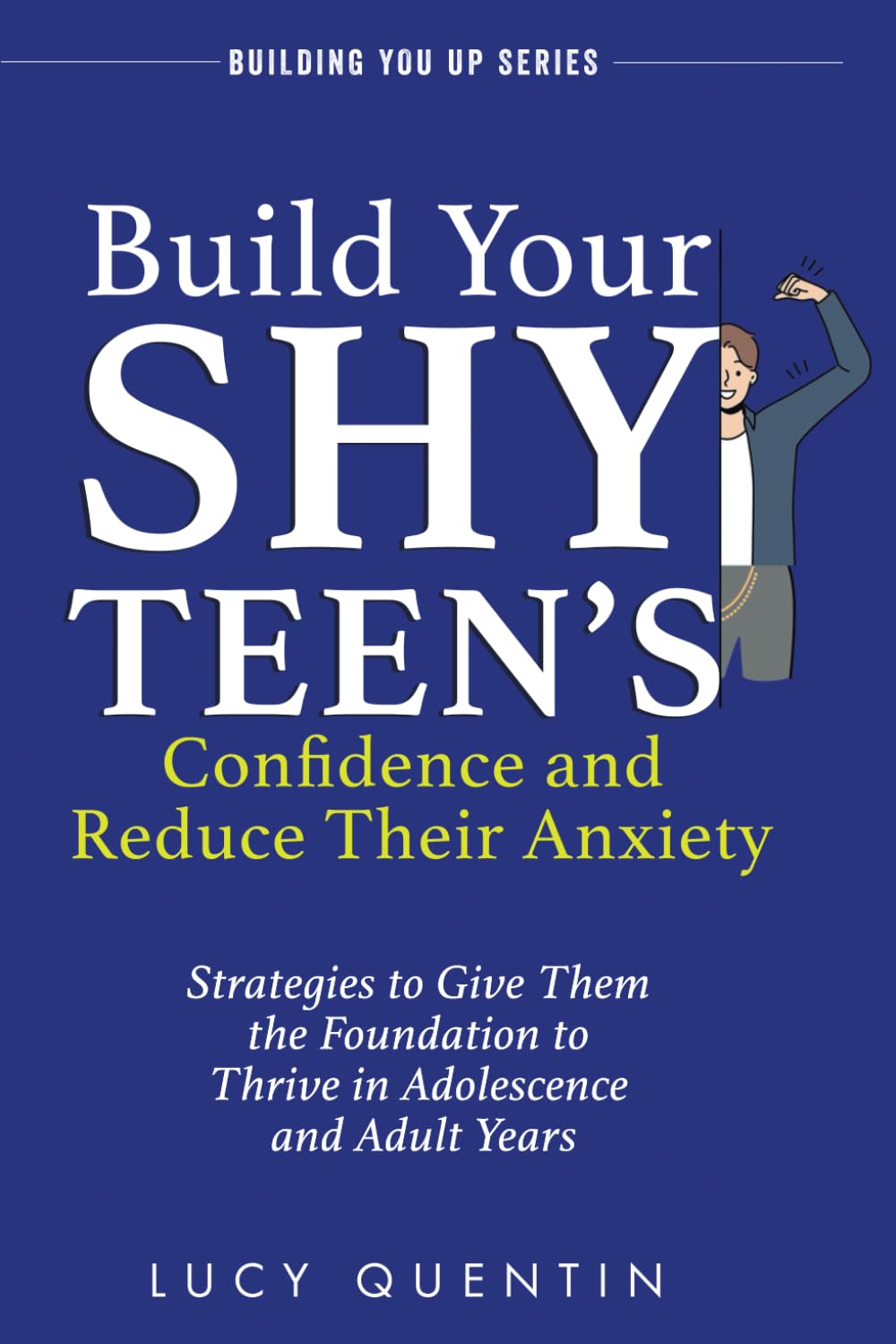 Build Your Shy Teen's Confidence and Reduce Their Anxiety: Strategies to Give Them the Foundation to Thrive in Adolescence and Adult Years (Building You Up Series) - 3296