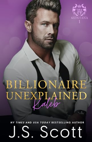 Billionaire Unexplained ~ Kaleb: (Montana Billionaires #1) (The Billionaire's Obsession)