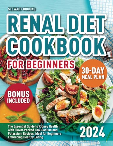 Renal Diet Cookbook: The Essential Guide to Kidney Health with Flavor-Packed, Low-Sodium and Potassium Recipes. Ideal for Beginners Embracing Healthy Eating