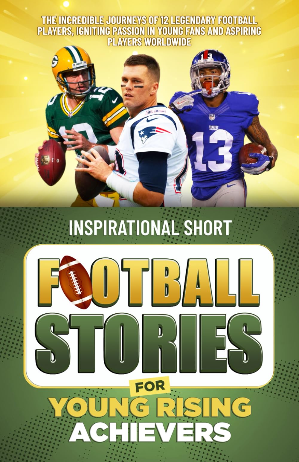 Inspirational Short Football Stories for Young Rising Achievers: The Incredible Journeys of 12 Legendary Football Players, Igniting Passion in Young Fans and Aspiring Players Worldwide