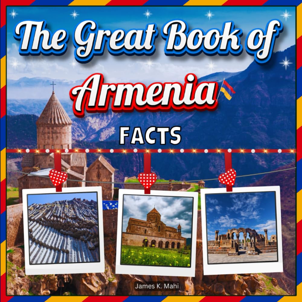 The Great Book of Armenia Facts: An Educational Country Travel Picture Book for Kids about History, Destination Places, Animals, and Many More
