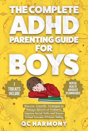 The Complete ADHD Parenting Guide for Boys: Discover Scientific Strategies to Manage Behavioral Problems, Improve Social Skills and Ensure School Success Without Yelling. (Positive Parenting) - 7411