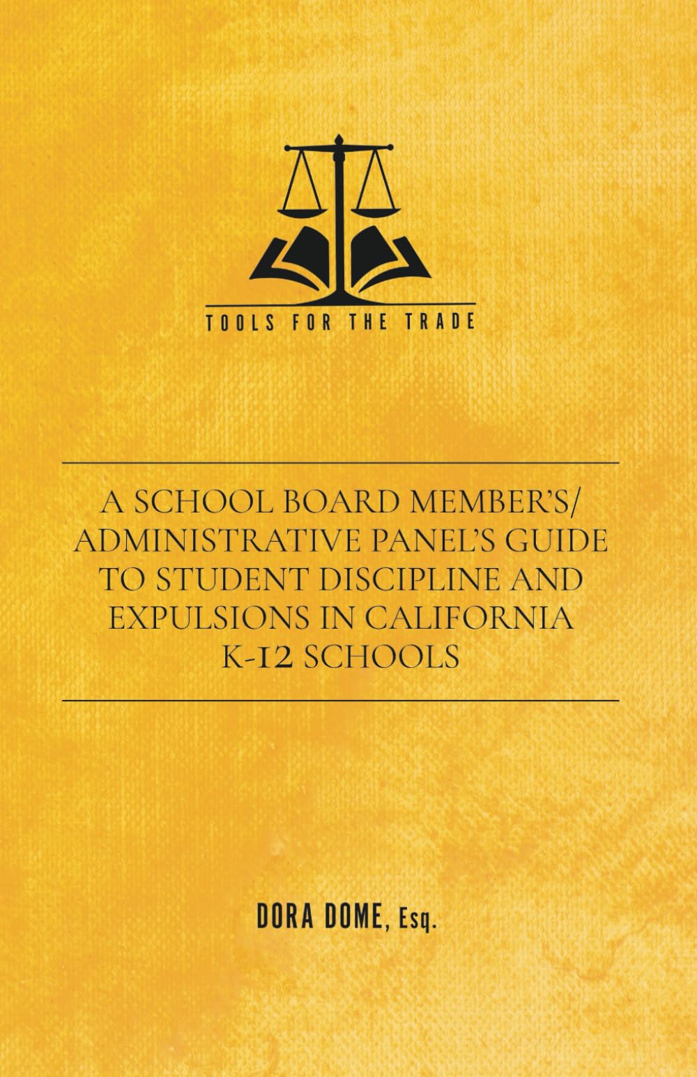 A School Board Members/Administrative Panels Guide To Student Discipline and Expulsions in California K-12 Schools (Tools For The Trade)