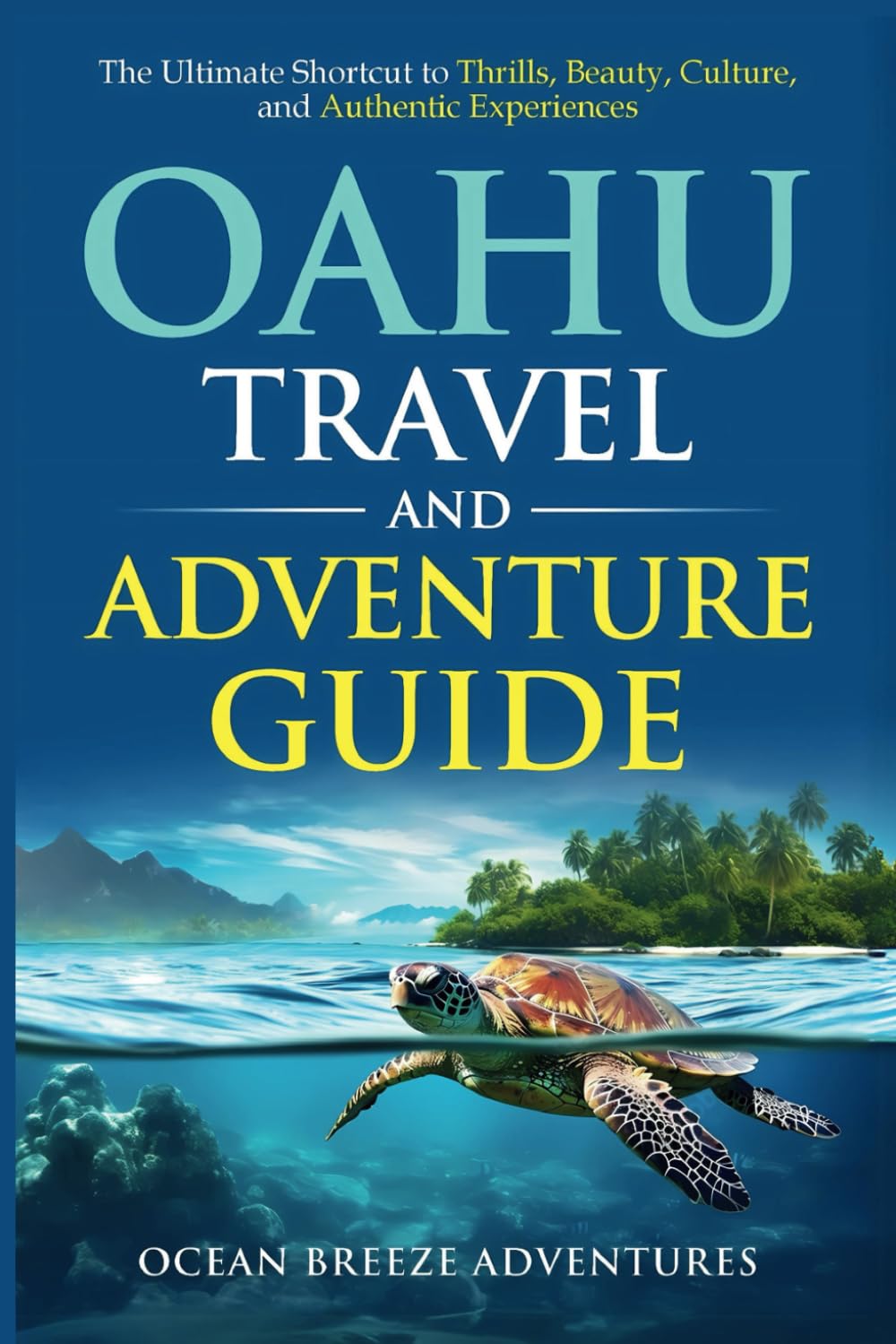 Oahu Travel and Adventure Guide: The Ultimate Shortcut to Thrills, Beauty, Culture, and Authentic Experiences. (Travel and Adventure Guides) - 3047