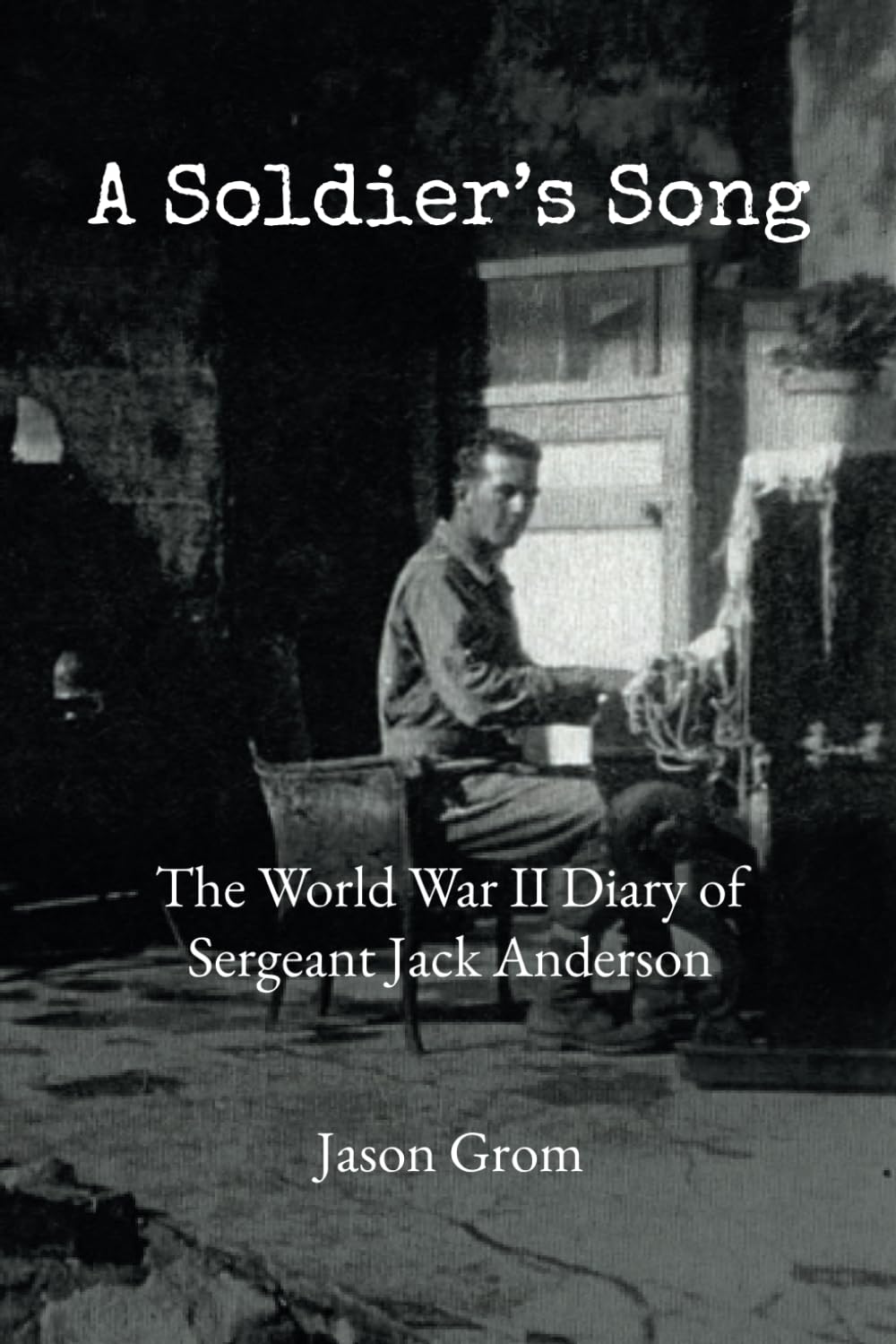 A Soldier's Song: The World War II Diary of Sergeant Jack Anderson