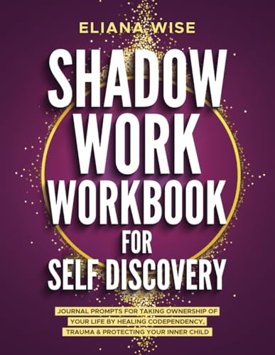 Shadow Work Workbook for Self Discovery: Journal Prompts for Taking Ownership of Your Life by Healing Codependency, Trauma, & Protecting Your Inner Child (Self Love Workbooks) - 1736