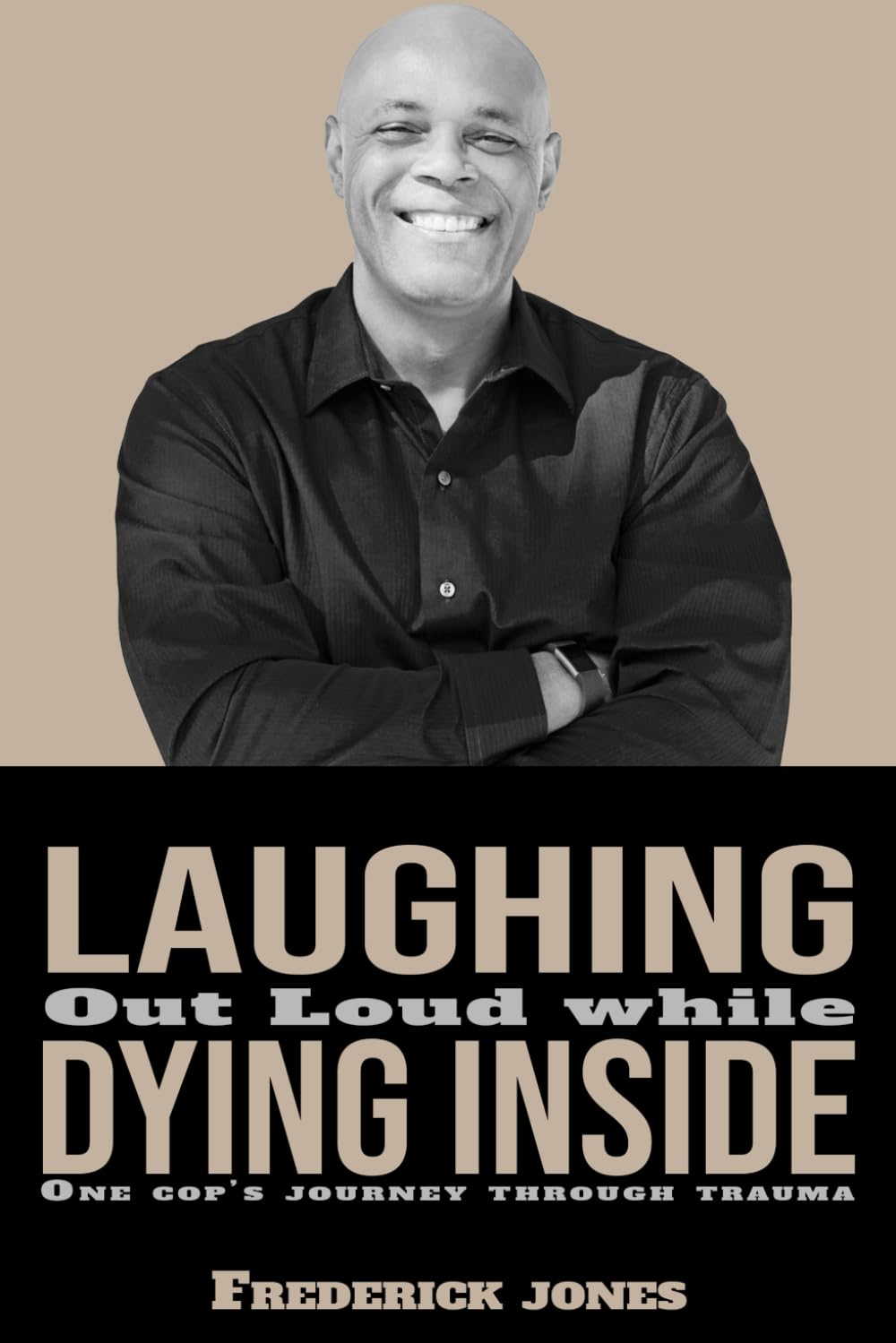 Laughing Out Loud While Dying Inside: One Cops Journey Through Trauma - 9465