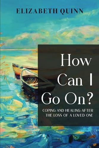 How can I go on?: Coping and healing after the loss of a loved one