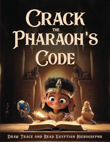 Crack the Pharaoh's Code: Draw, Trace, and Read Egyptian Hieroglyphs: The Complete Book of Drawing and Tracing Egyptian Hieroglyphs for kids and adults - 3401