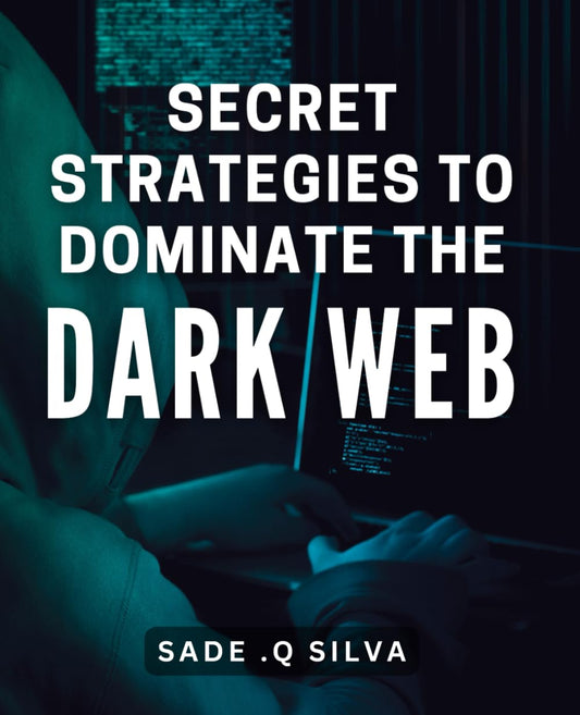 Secret Strategies to Dominate the Dark Web: Uncovering the Hidden Tips and Tricks for Conquering the Dark Web's Secrets - 6881