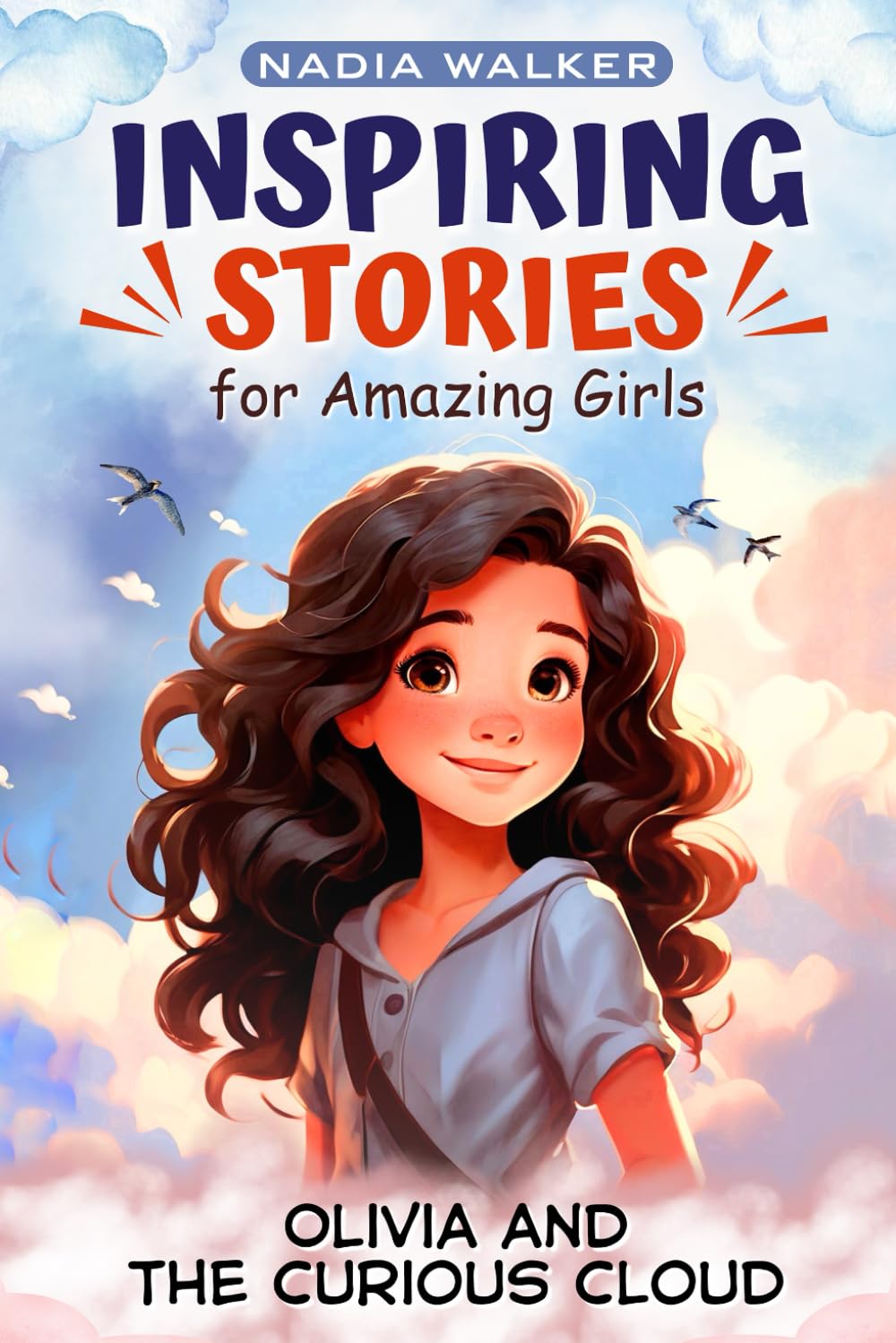 Inspiring Stories For Amazing Girls : An Uplifting Story About Teamwork, Friendship, Believing In Yourself, How Kindness Can Spread and Dreaming Big: Olivia And The Curious Cloud