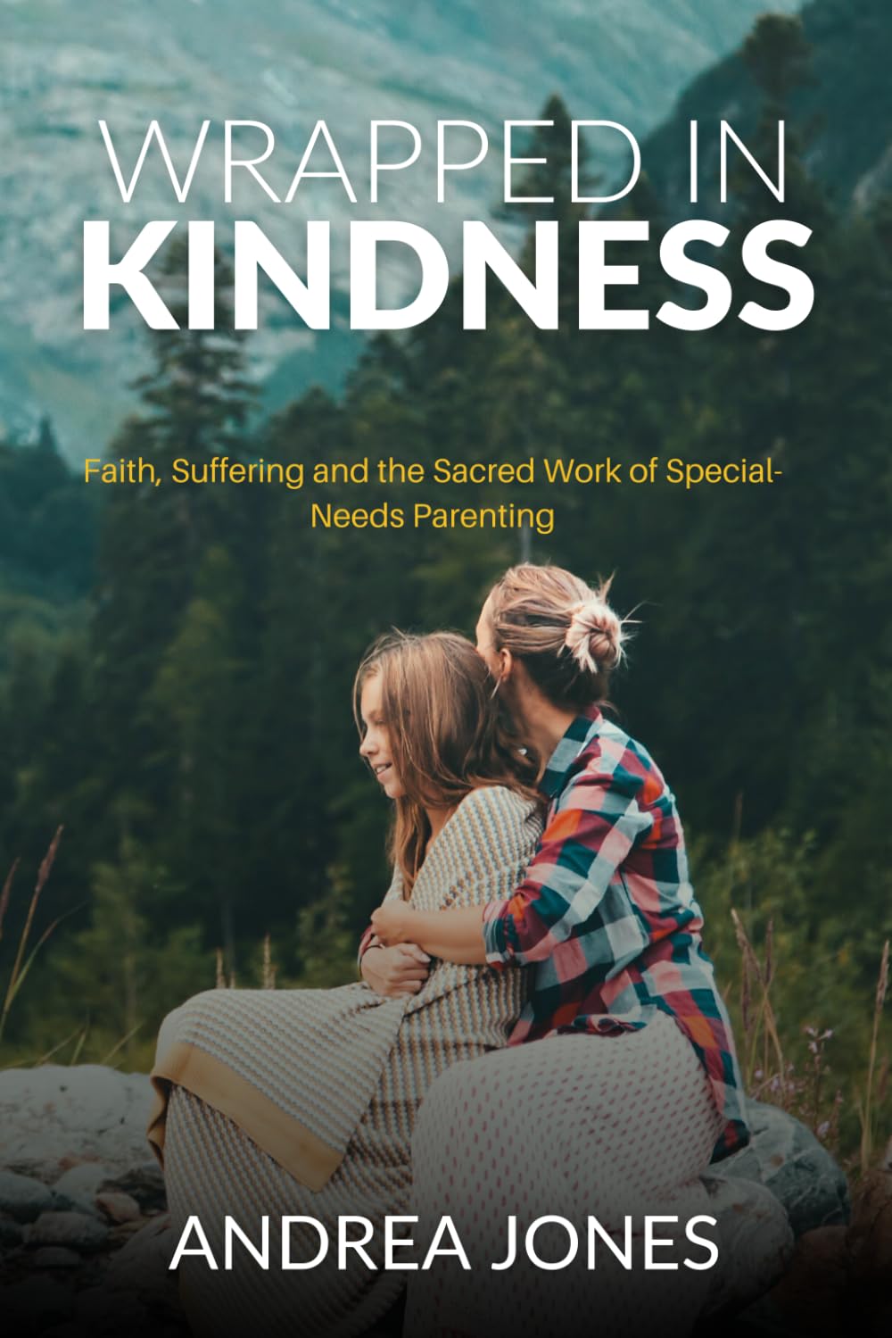 Wrapped In Kindness: A Memoir and Guide Through The Trenches of Special Needs Parenting