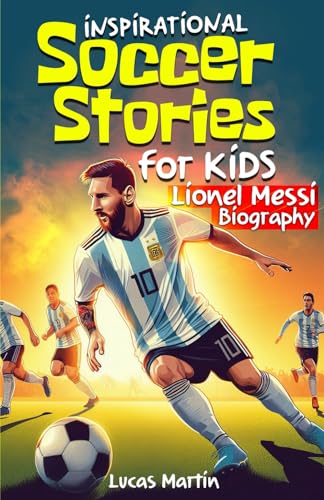 Inspirational soccer stories for kids: Lionel Messi biography book for kids: An inspiring soccer story about resilience, self-esteem, hard work, and ... 6 to 12 (Inspirational Soccer Books for Kids) - 4570