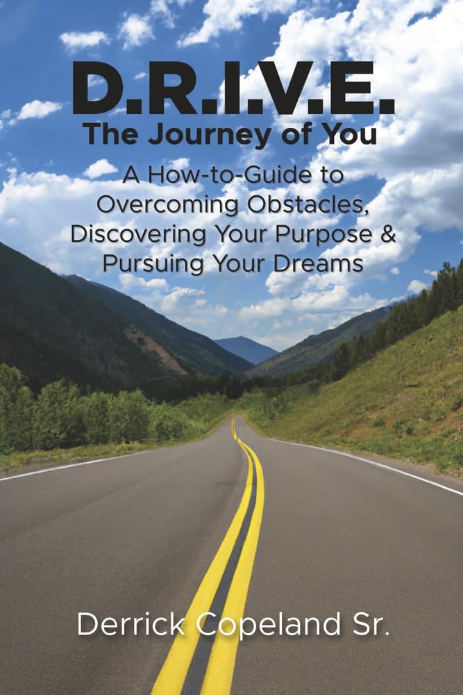 D.R.I.V.E.: The Journey of You: A How-To Guide to Overcoming Obstacles, Discovering Your Purpose and Pursuing Your Dreams (Book 1) (The Journey Series)
