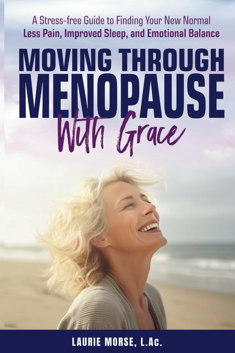 Moving Through Menopause with Grace: A Stress-free Guide to Finding Your New Normal Less Pain, Improved Sleep, and Emotional Balance