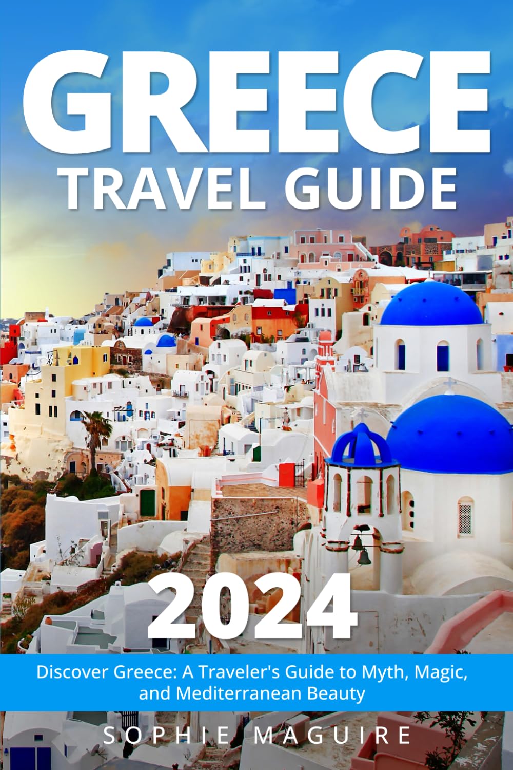 Greece Travel Guide 2024: Discover Greece: A Traveler's Guide to Myth, Magic, and Mediterranean Beauty - 4685