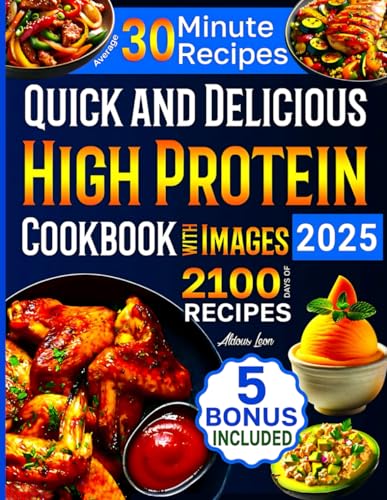 Quick and Delicious High Protein Recipes Cookbook with Images: 2100 Days of Nutritious Meals with Stunning Photos Easy-to-Make in Less Than 30 Minutes Your Best Guide to a Healthy Eating Lifestyle