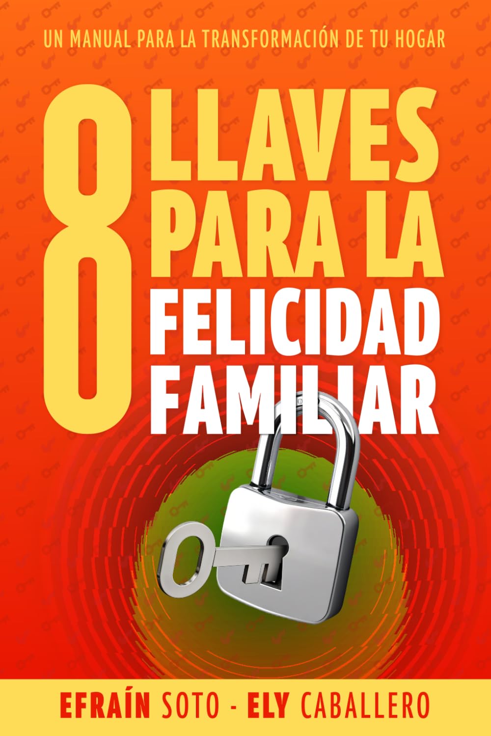 8 Llaves para la felicidad familiar: Un manual para la transformación de tu hogar (Spanish Edition)