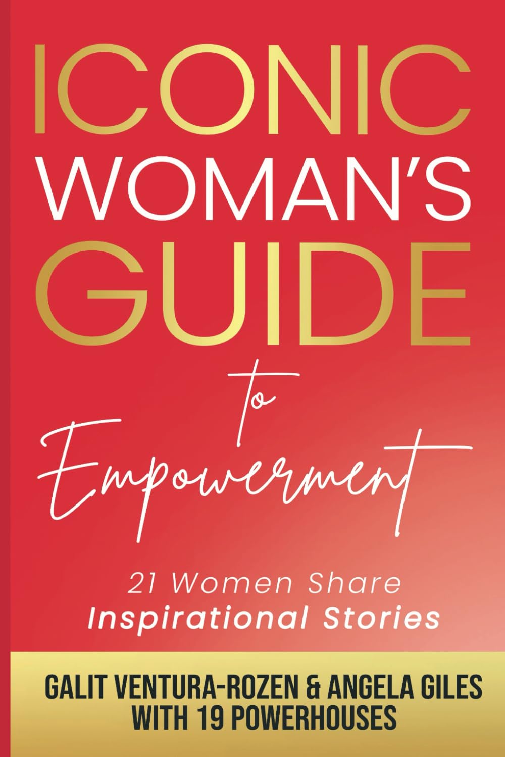 Iconic Woman's Guide to Empowerment: 21 Women Share Inspirational Stories