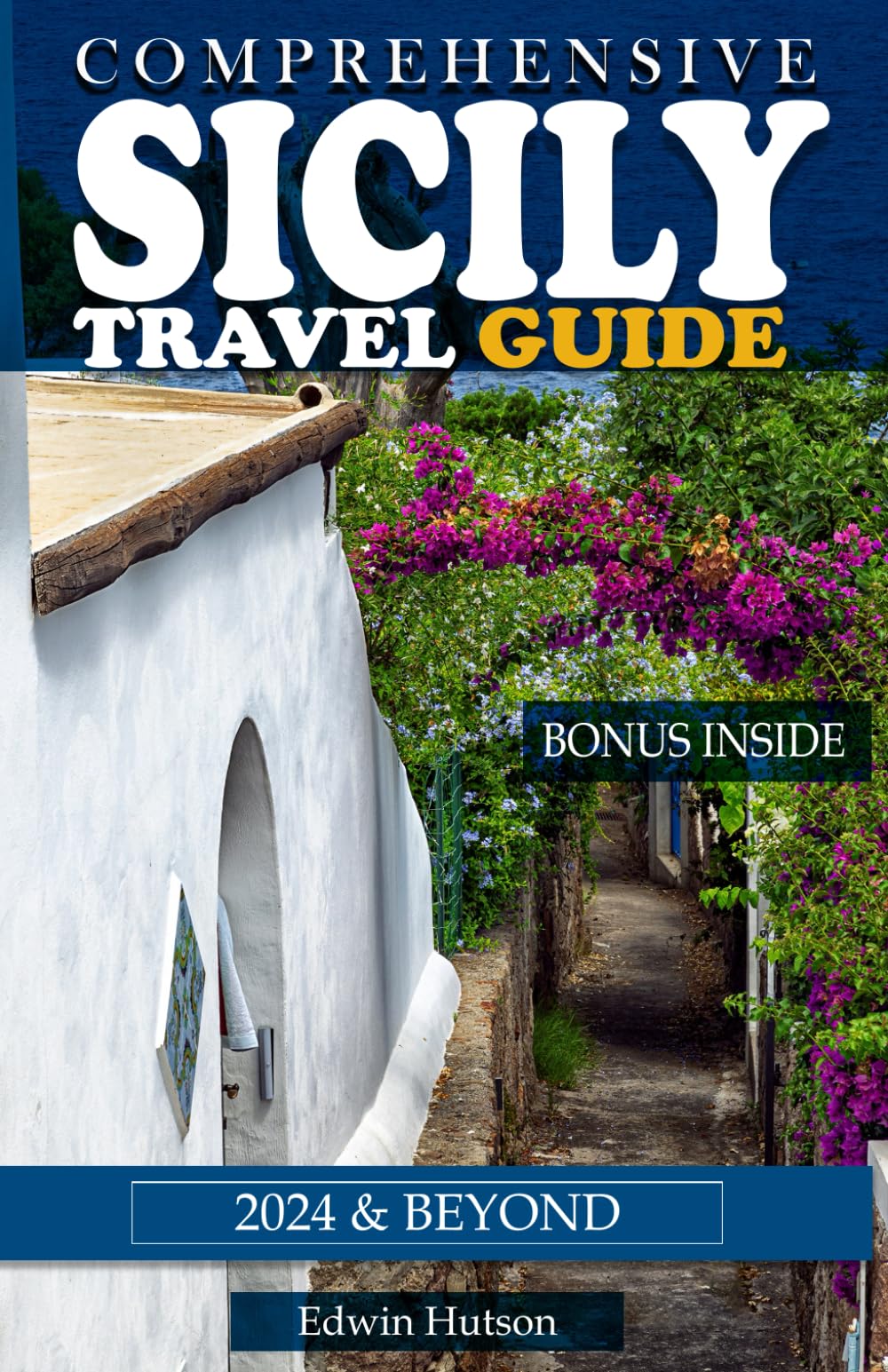 Comprehensive Sicily Travel Guide 2024 & Beyond: Your complete Tourist Guide and Information to Help you experience Sicily like a Local