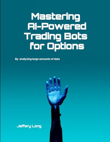 Mastering AI-Powered Trading Bots for Options: Analyzing Large Amounts of Data Faster Than Humans Can Read - 5037