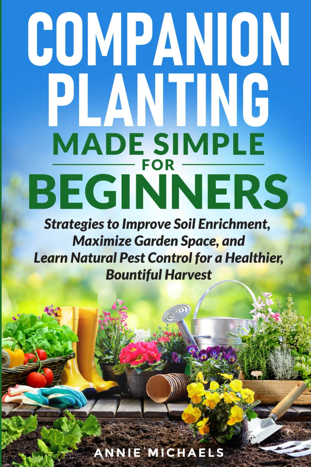 Companion Planting Made Simple For Beginners: Strategies to Improve Soil Enrichment, Maximize Garden Space, and Learn Natural Pest Control for a Healthier Bountiful Harvest - 4366