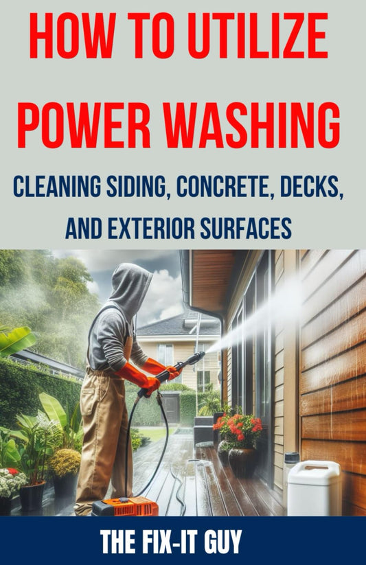 How to Utilize Power Washing - Cleaning Siding, Concrete, Decks, and Exterior Surfaces: The ultimate Guide to Efficient and Effective Power Washing ... Your Home's Exterior (The Fixers Handbook) - 9827