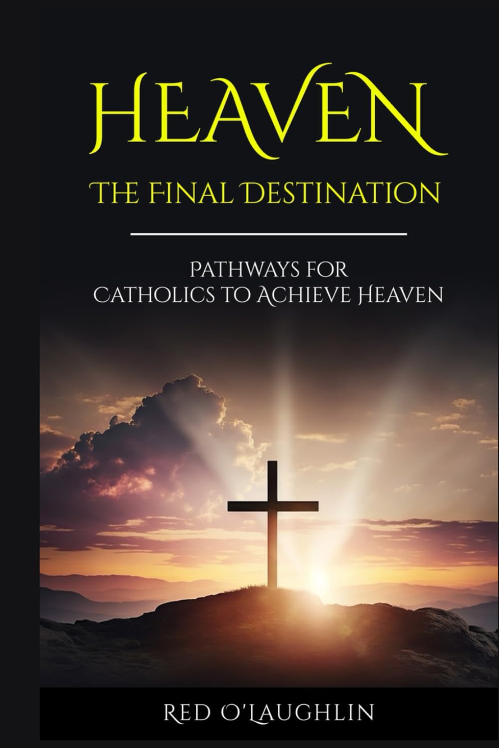 Heaven - The Final Destination: Pathways for Catholics to Achieve Heaven - 925