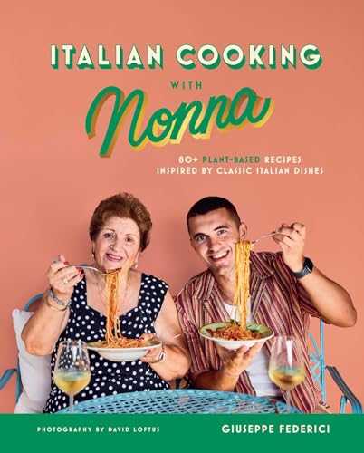 Italian Cooking with Nonna: 80+ Plant-Based Recipes Inspired by Classic Italian Dishes