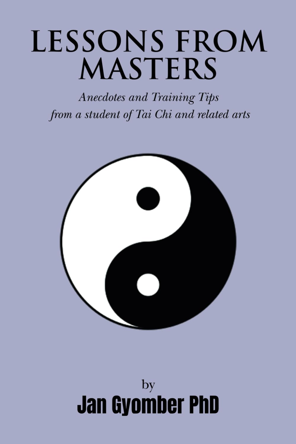 Lessons From Masters: Anecdotes and Training Tips from a student of Tai Chi and related arts