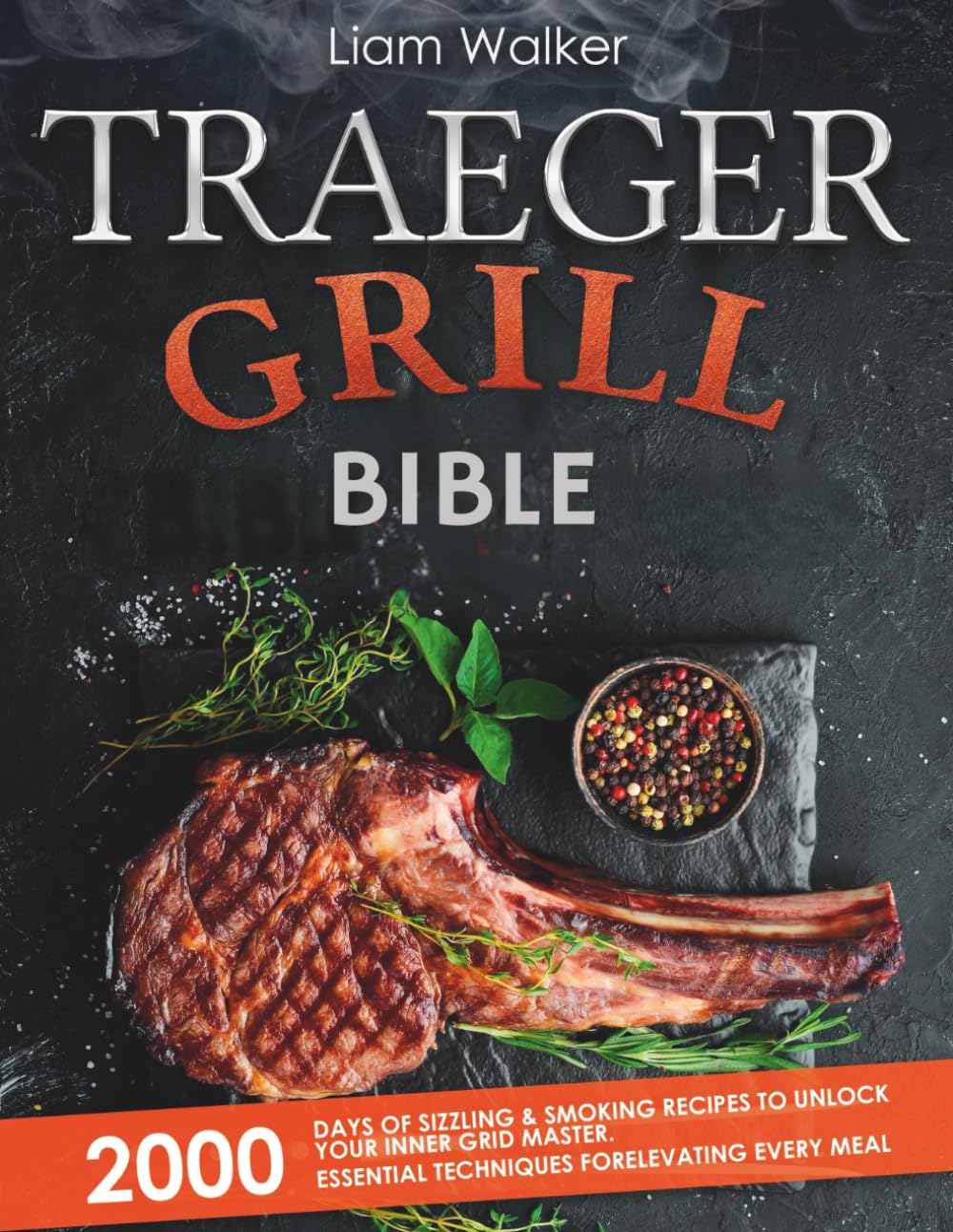 TRAEGER GRILL BIBLE: 2000 Days of Sizzling & Smoking Recipes to Unlock Your Inner Grid Master | Essential Techniques for Elevating Every Meal