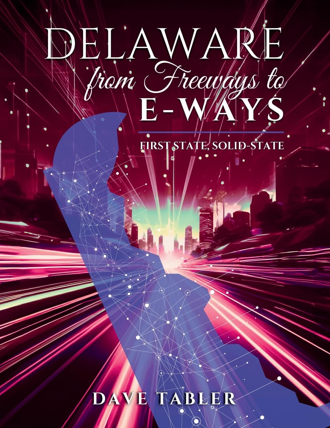 Delaware from Freeways to E-Ways: First State; Solid State (Delaware History Overview)