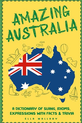 Amazing Australia: A Dictionary of Slang, Idioms, Expressions with Facts & Trivia - 3259