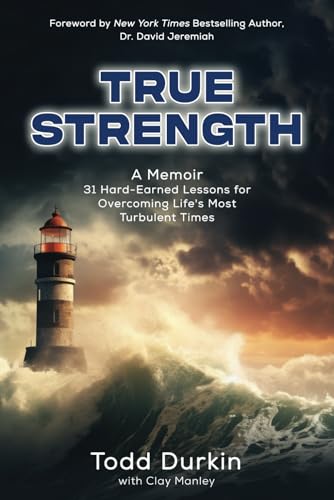 TRUE STRENGTH: A Memoir - 31 Hard-Earned Lessons for Overcoming Life's Most Turbulent Times