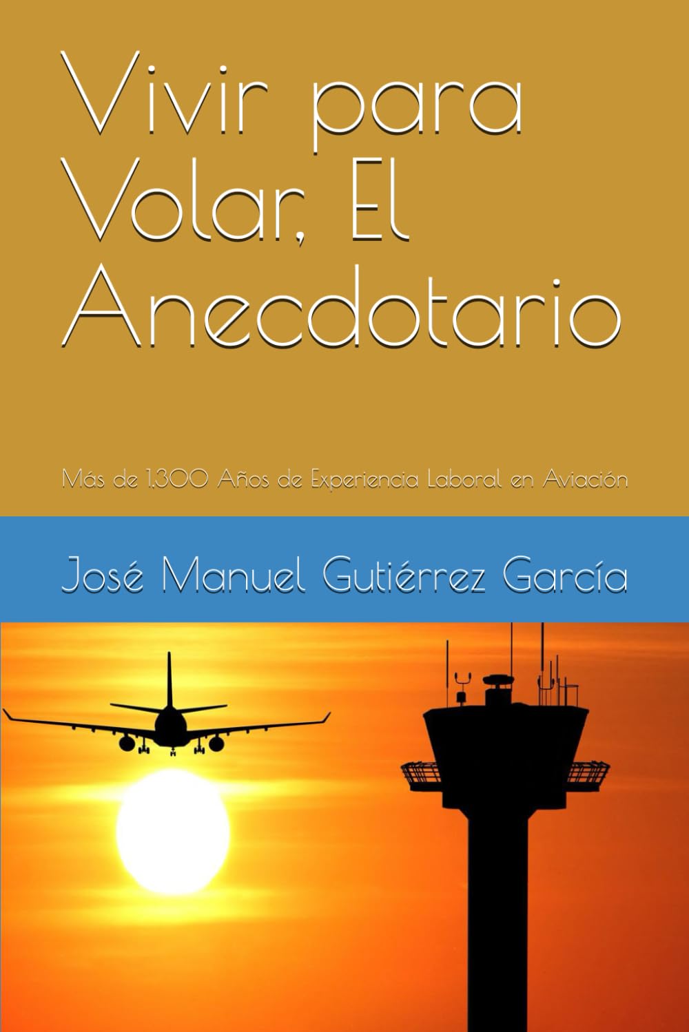 Vivir para Volar, El Anecdotario: Más de 1,300 Años de Experiencia Laboral en Aviación (Spanish Edition)