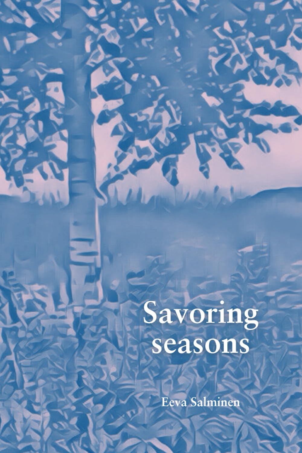 Savoring Seasons: A Sample of Finnish 365, Served with a Basket of Poems, Recipes and Uncategorized Expressions - 2603