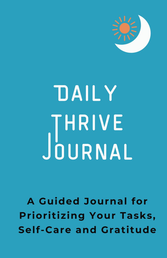 Daily Thrive Journal: A Guided Journal for Prioritizing Your Tasks, Self-Care and Gratitude
