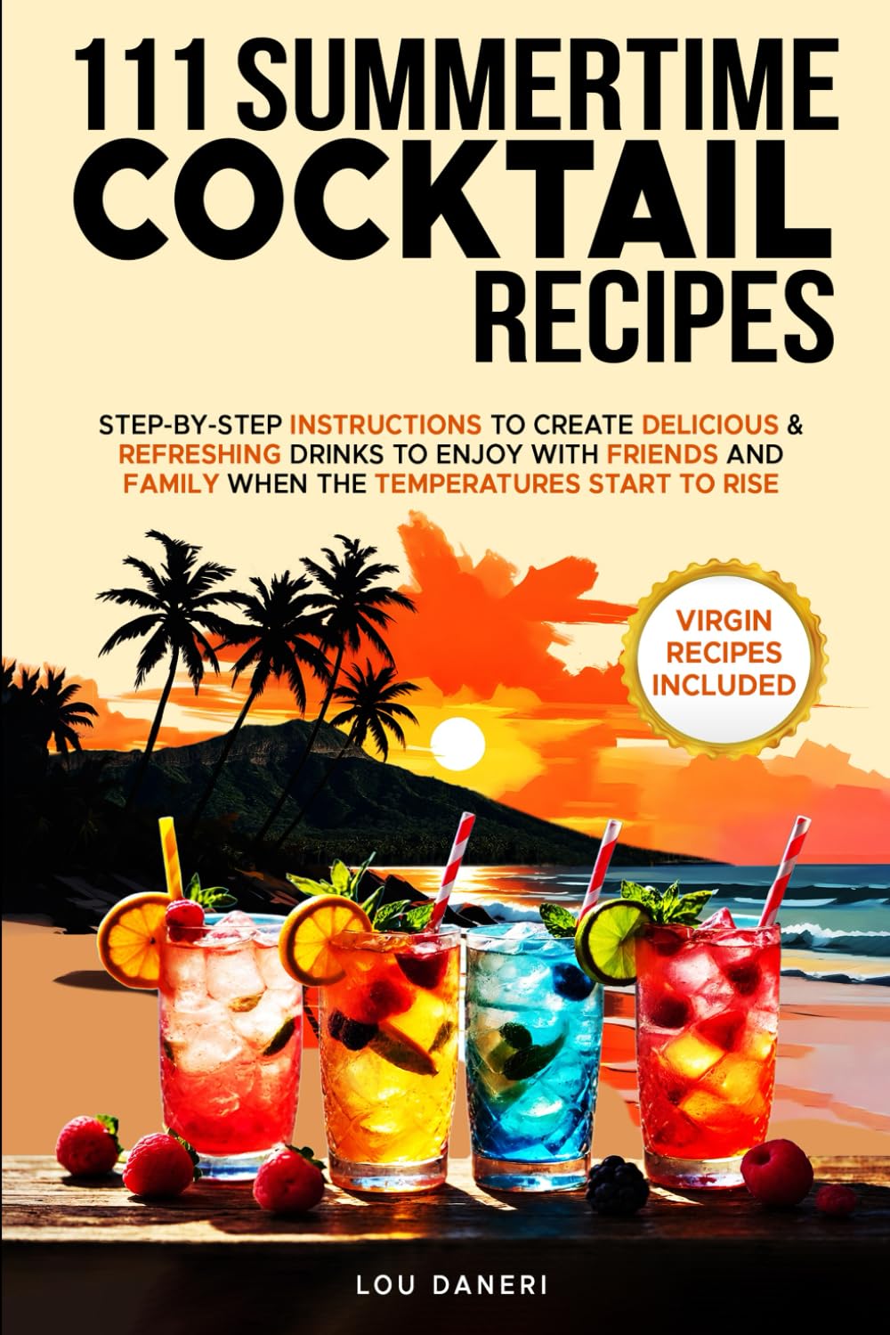 111 Summertime Cocktail Recipes: STEP-BY-STEP INSTRUCTIONS TO CREATE DELICIOUS & REFRESHING DRINKS TO ENJOY WITH FRIENDS AND FAMILY WHEN TEMPERATURES START TO RISE. (The Mixologist’s Library) - 8227
