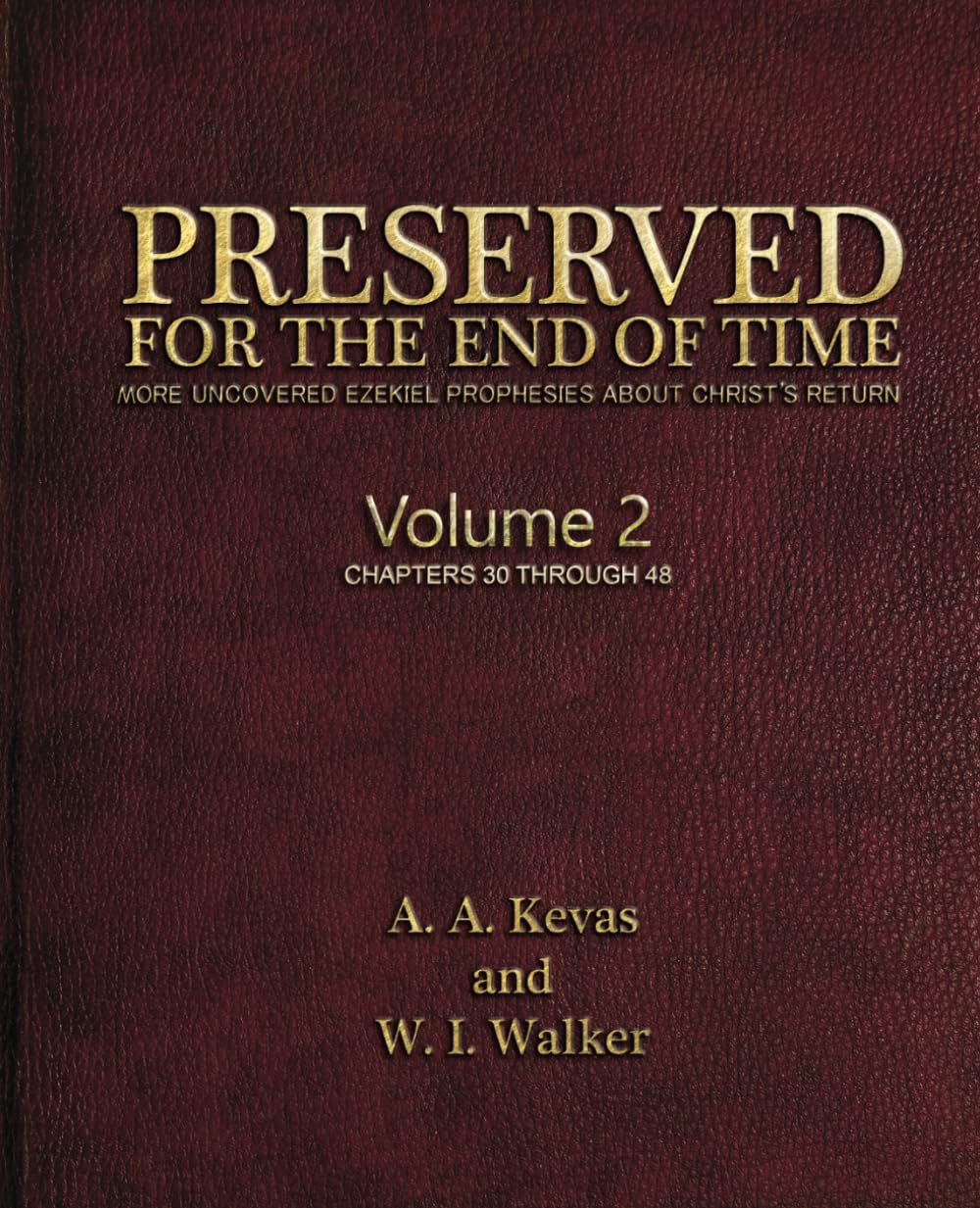 PRESERVED FOR THE END OF TIME; VOLUME 2: MORE UNCOVERED EZEKIEL PROPHECIES ABOUT CHRIST'S RETURN; Volume 2 Chapters 30 through 48