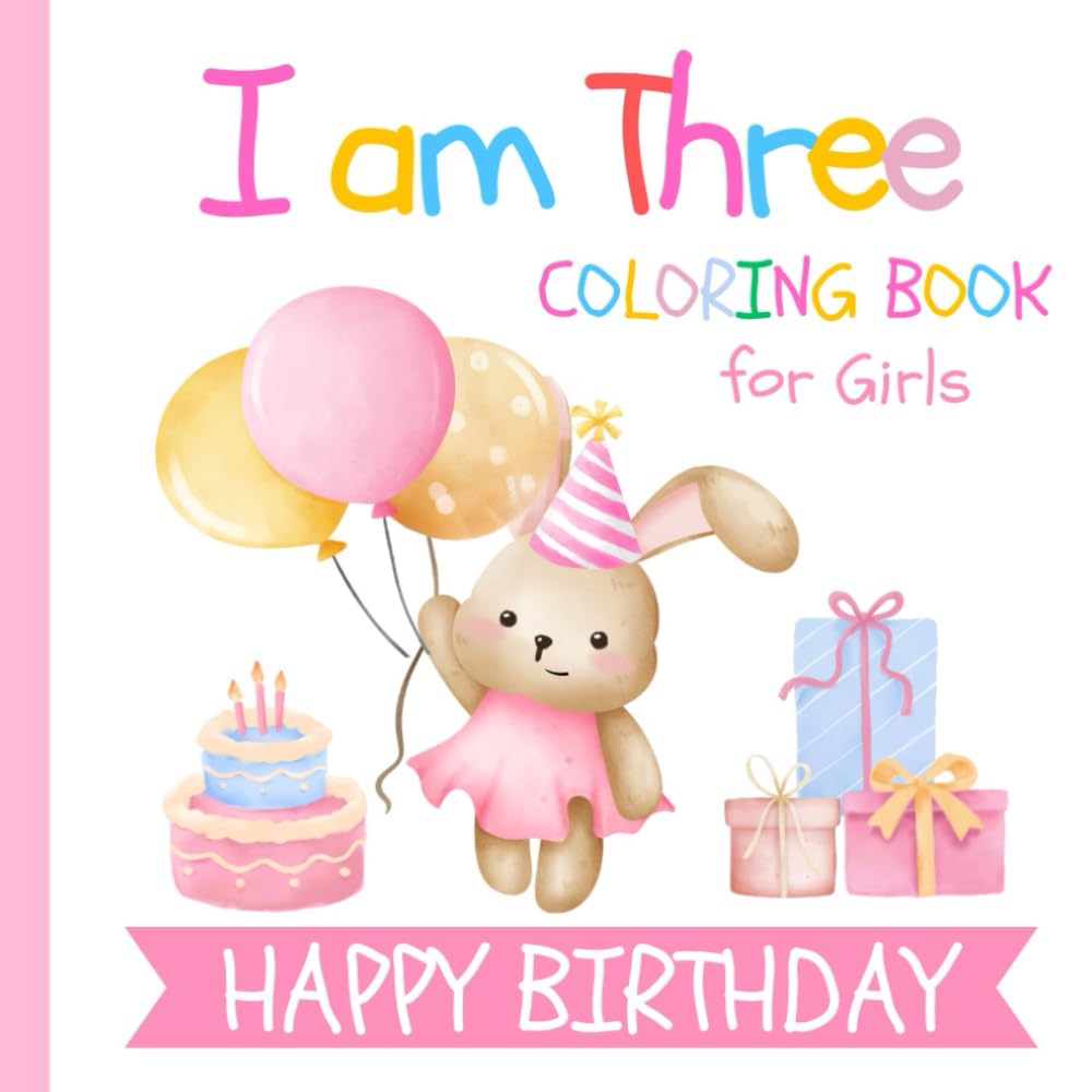 I am Three Birthday Coloring Book for Girls: Gift for 3 Year Old Kids | Big and Easy Designs to Color | Cake Animals Balloons