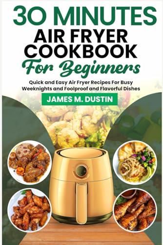 30 MINUTES AIR FRYER COOKBOOK FOR BEGINNERS: Quick and Easy Air Fryer Recipes for Busy Weeknights and Foolproof Techniques and Flavorful Dishes - 1635