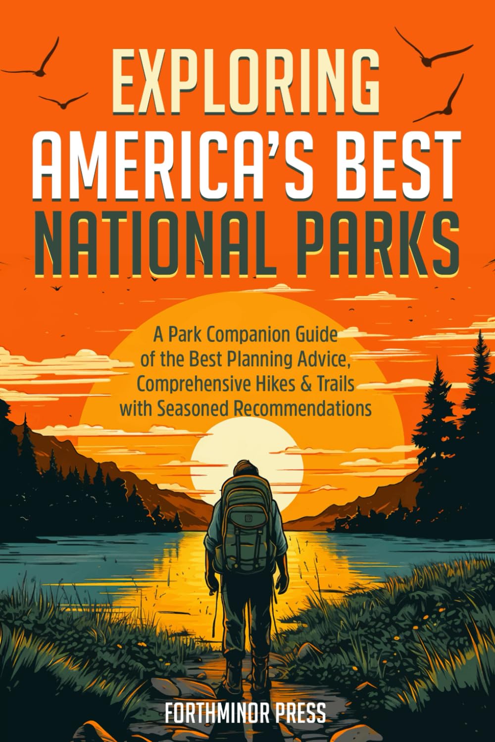 Exploring America's Best National Parks: A Park Companion Guide of the Best Planning Advice, Comprehensive Hikes & Trails with Seasoned Recommendations - 3719