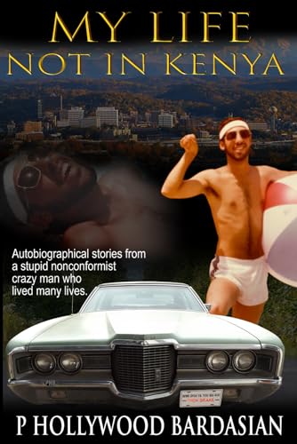My life not in Kenya: Autobiographical stories from a stupid nonconformist crazy man who lived many lives