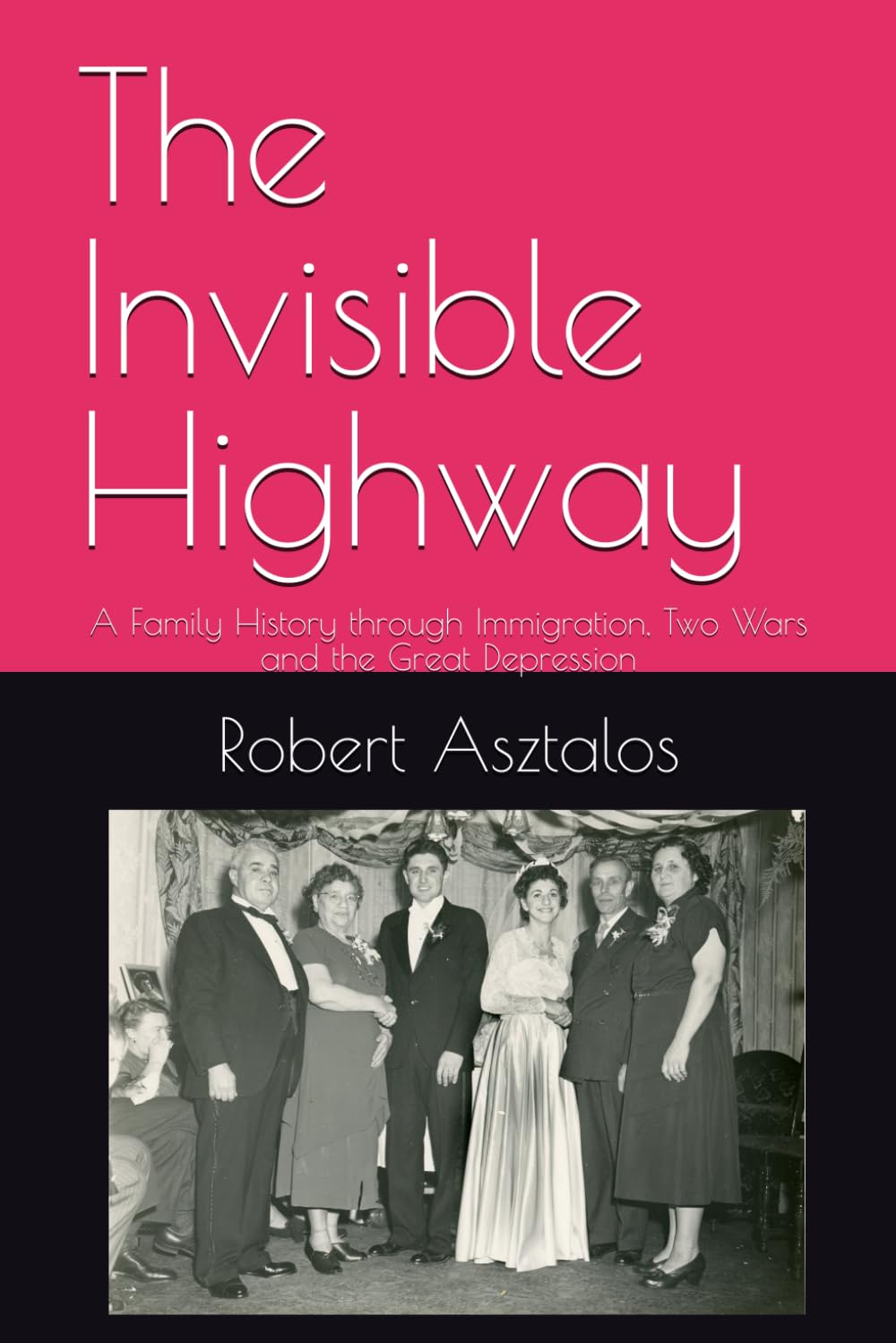 The Invisible Highway: A Family History through Immigration, Two Wars and the Great Depression